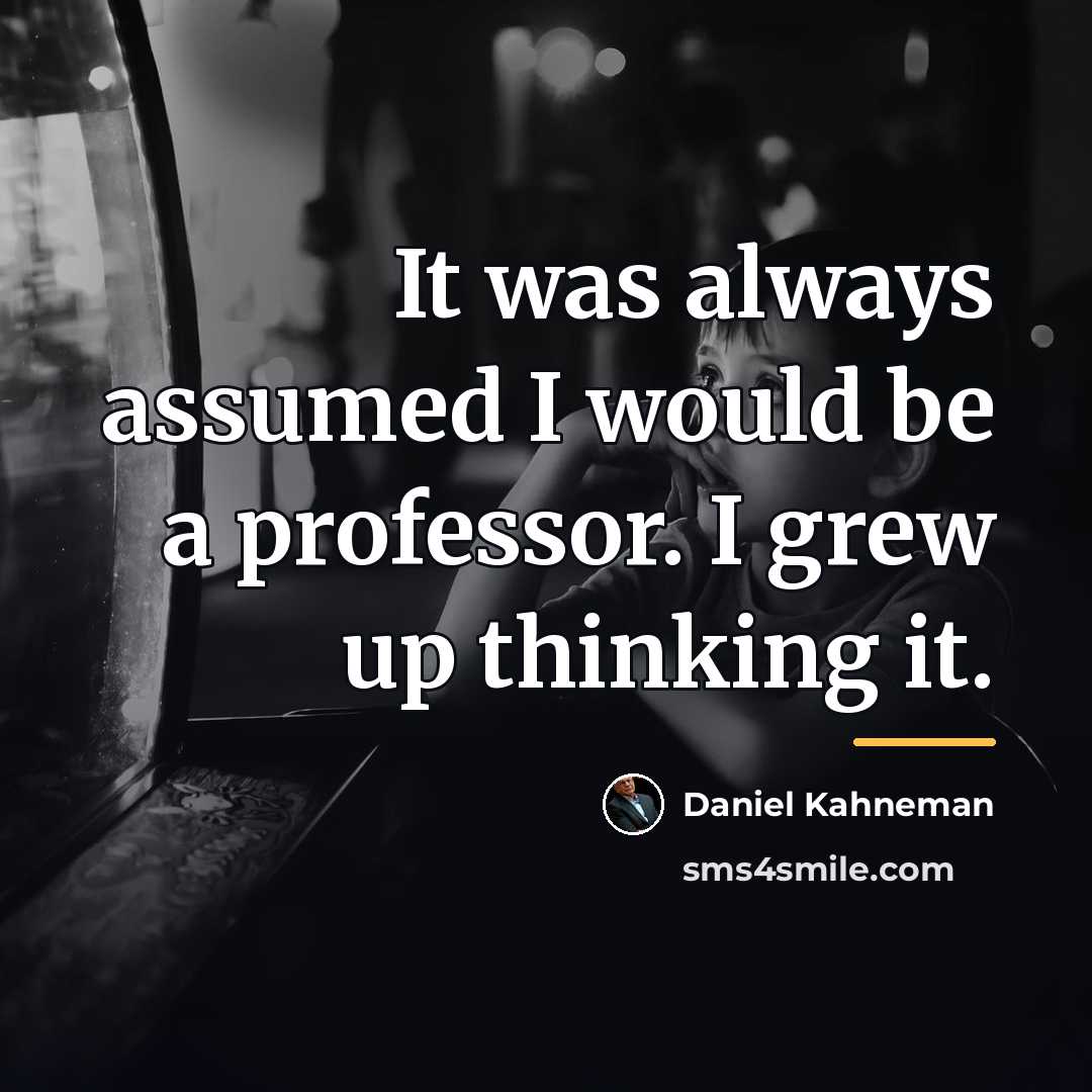“It was always assumed I would be a professor. I…” quote by Daniel Kahneman