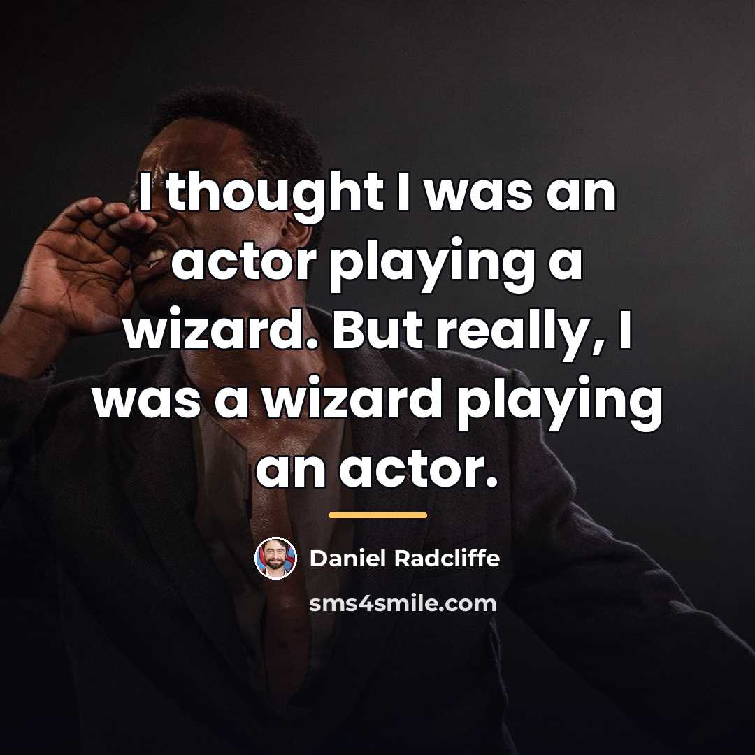 “I thought I was an actor playing a wizard. But…” quote by Daniel Radcliffe