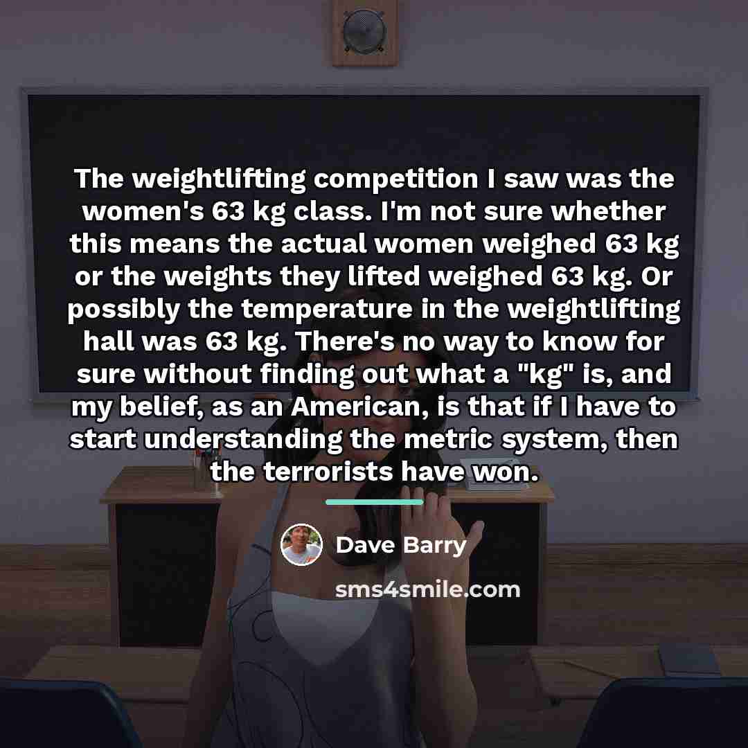 “The weightlifting competition I saw was the women's 63 kg…” quote by Dave Barry