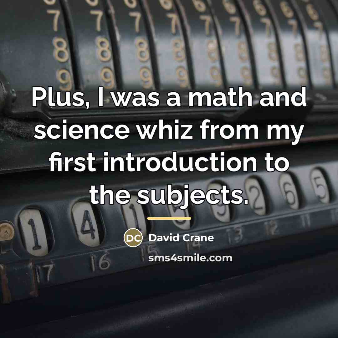 “Plus, I was a math and science whiz from my…” quote by David Crane