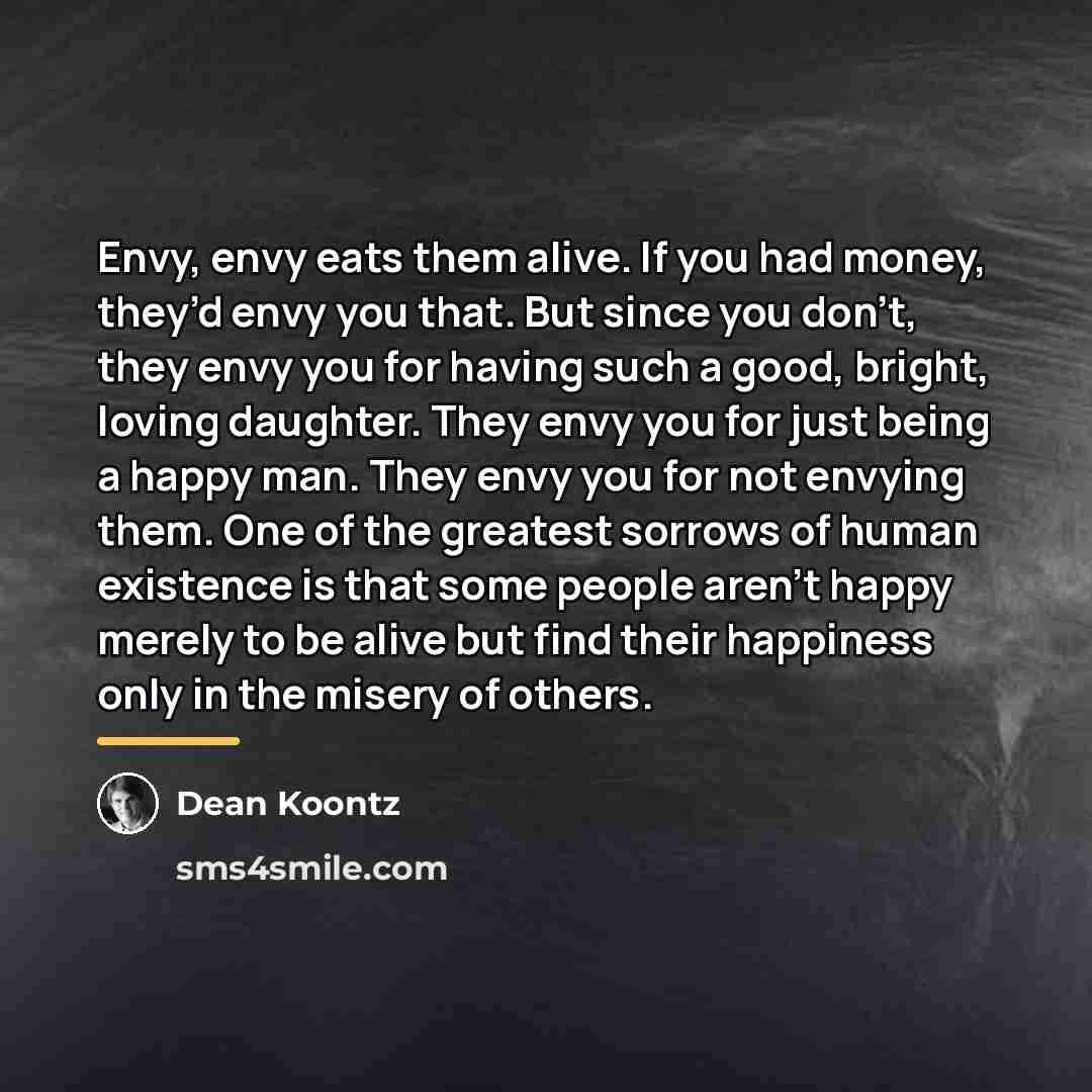 “Envy, envy eats them alive. If you had money, they’d…” quote by Dean Koontz