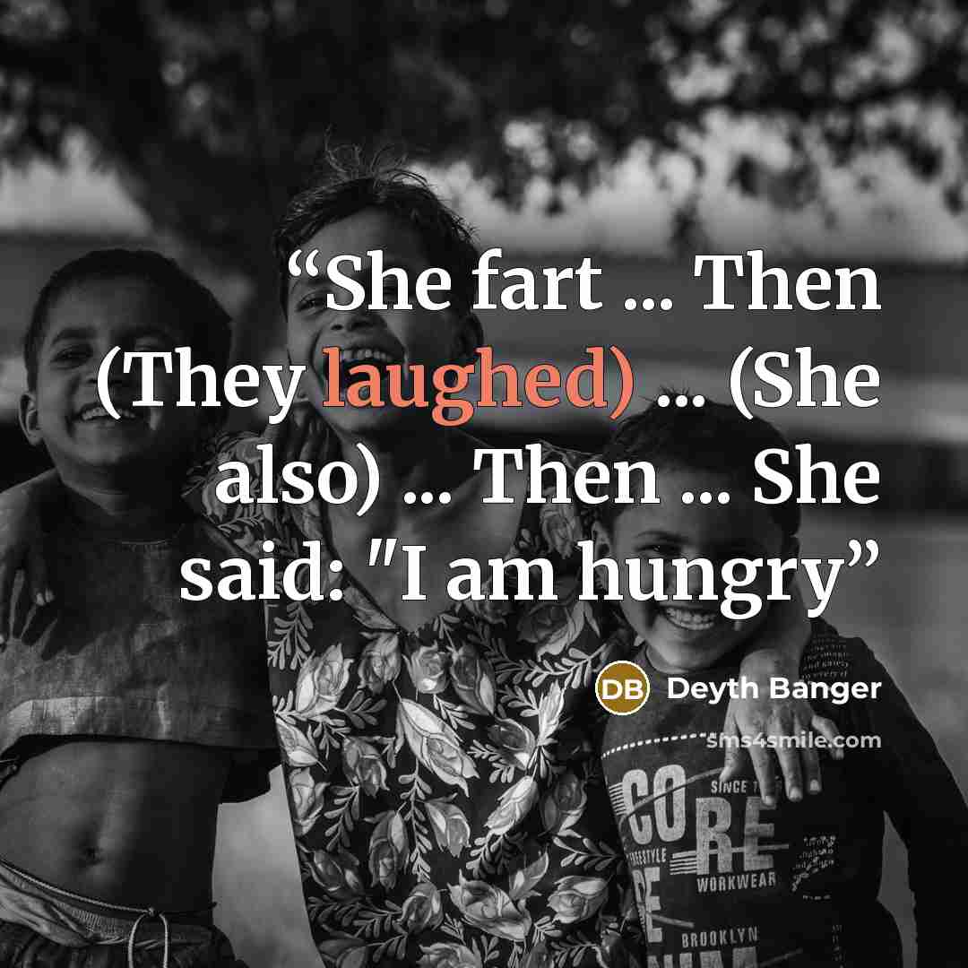 “She fart ... Then (They laughed) ... (She also) ... Then ... She said: "I am hungry” quote by Deyth Banger