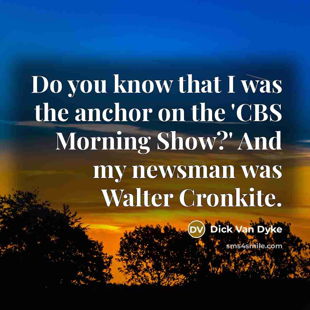“Do you know that I was the anchor on the…” quote by Dick Van Dyke