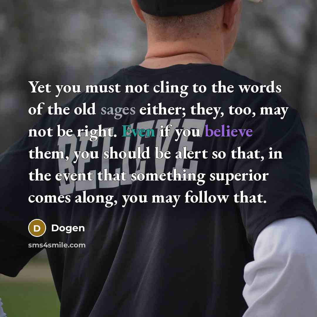 “Yet you must not cling to the words of the…” quote by Dogen