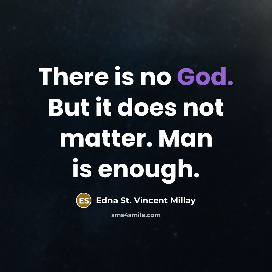“There is no God. But it does not matter. Man…” quote by Edna St. Vincent Millay