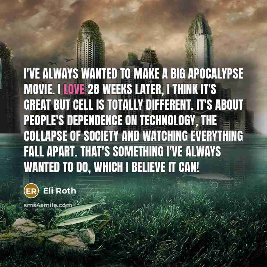 “I've always wanted to make a big apocalypse movie. I…” quote by Eli Roth