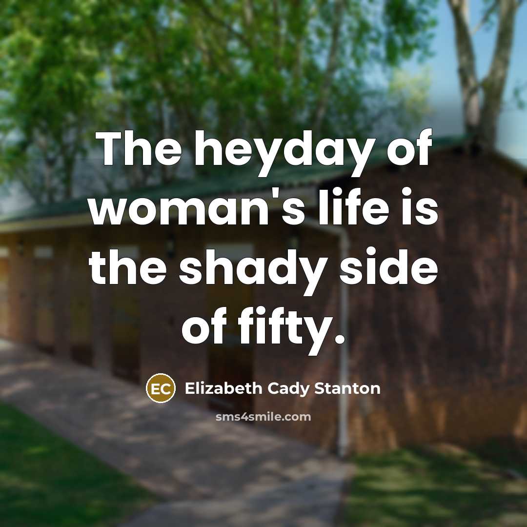 “The heyday of woman's life is the shady side of…” quote by Elizabeth Cady Stanton