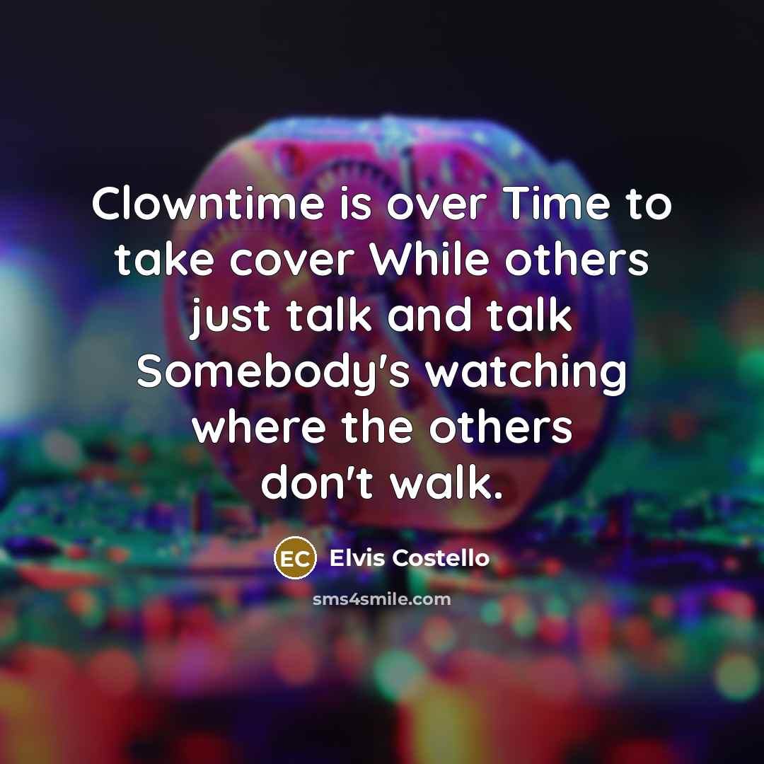 “Clowntime is over Time to take cover While others just…” quote by Elvis Costello