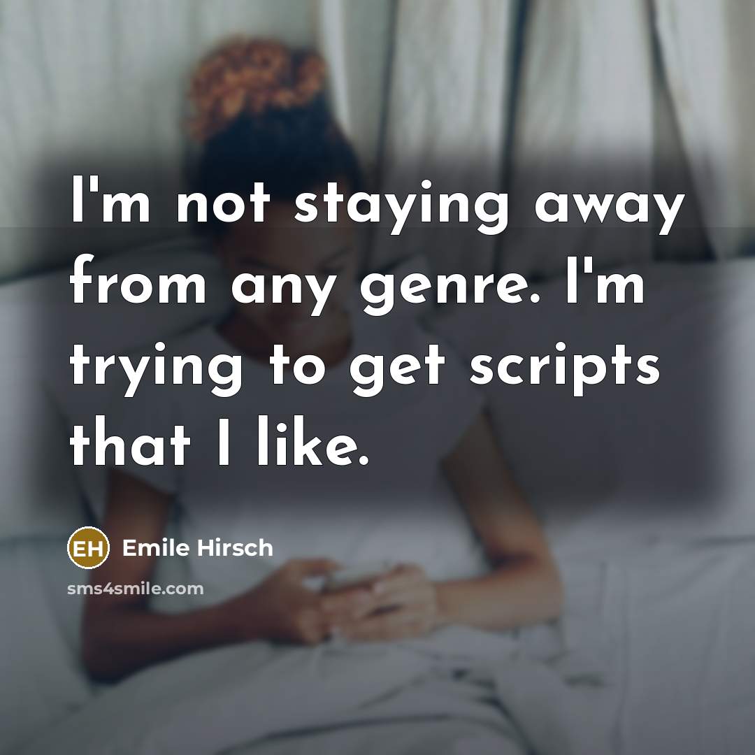 “I'm not staying away from any genre. I'm trying to…” quote by Emile Hirsch