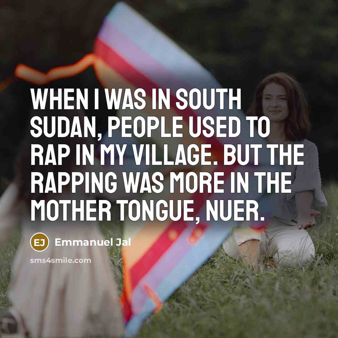 “When I was in south Sudan, people used to rap…” quote by Emmanuel Jal