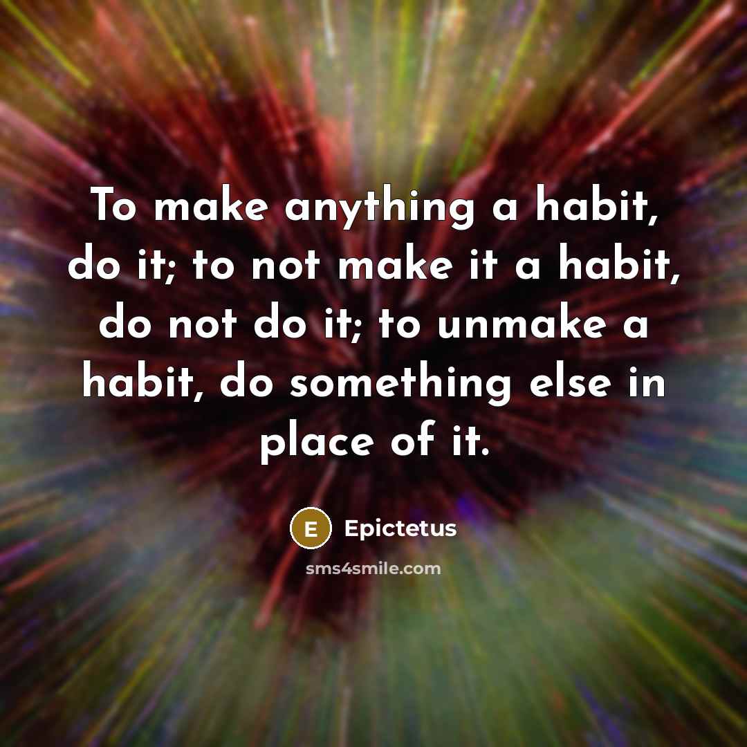 “To make anything a habit, do it; to not make…” quote by Epictetus
