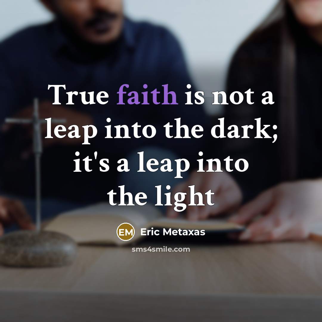 “True faith is not a leap into the dark; it's…” quote by Eric Metaxas