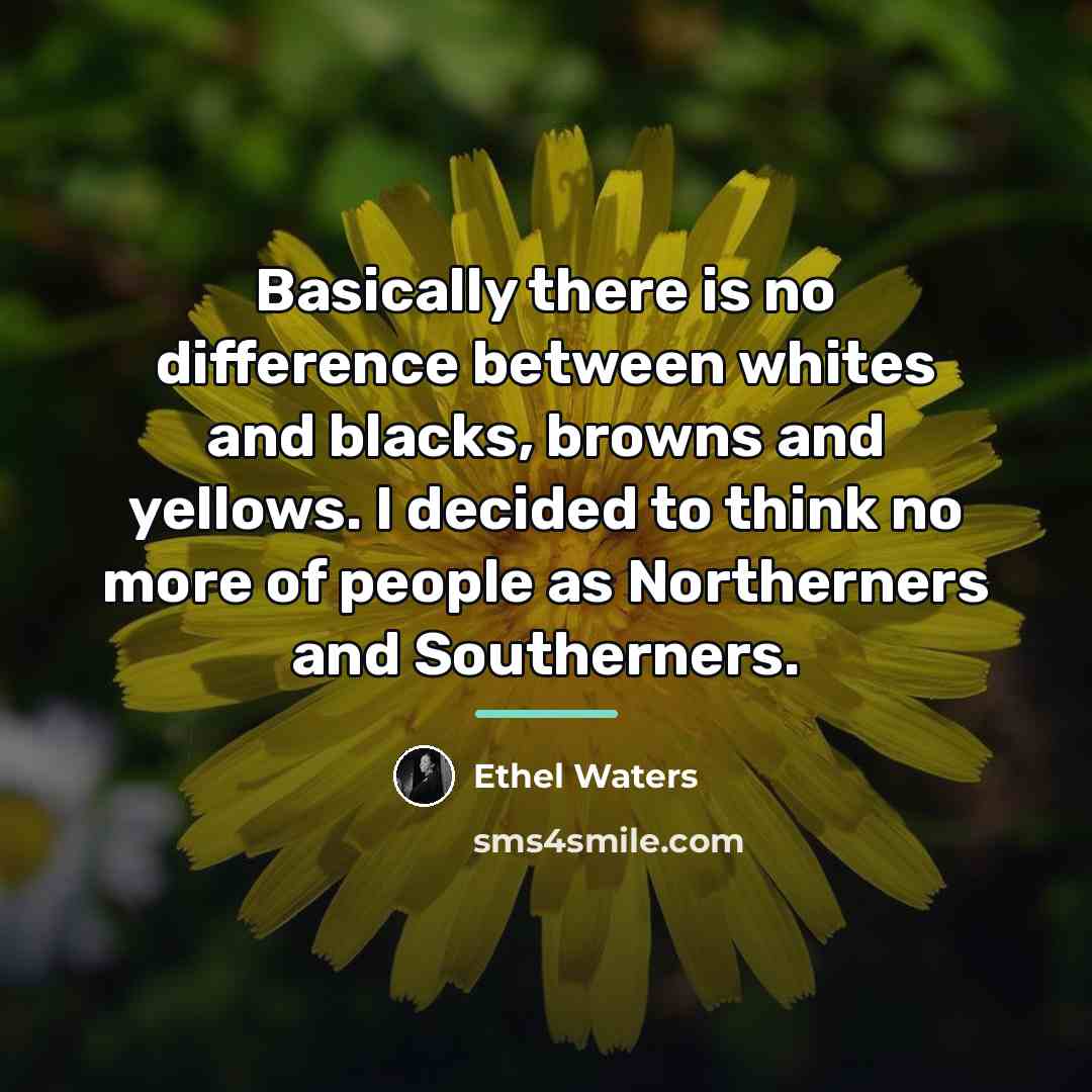 “Basically there is no difference between whites and blacks, browns…” quote by Ethel Waters