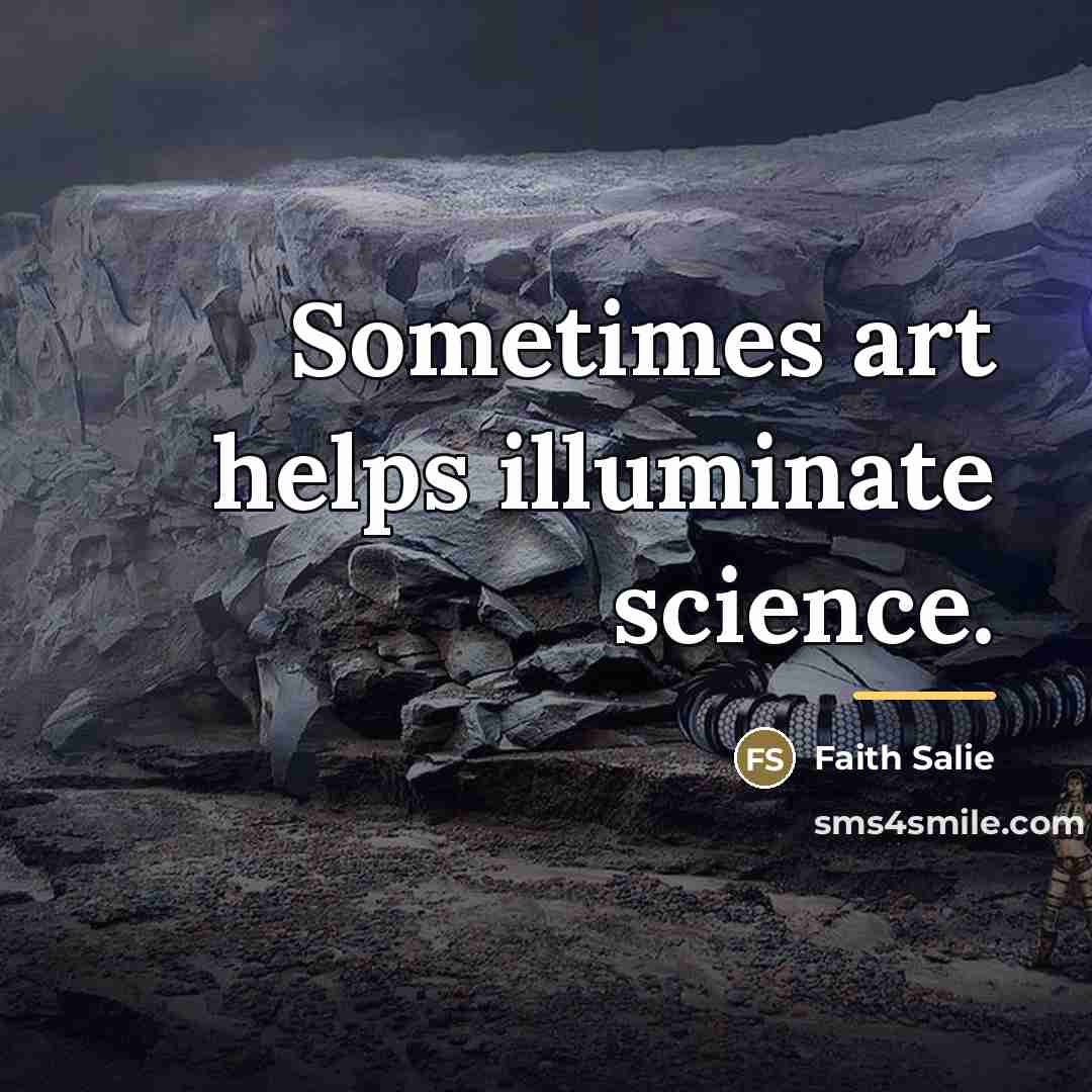 “Sometimes art helps illuminate science.…” quote by Faith Salie
