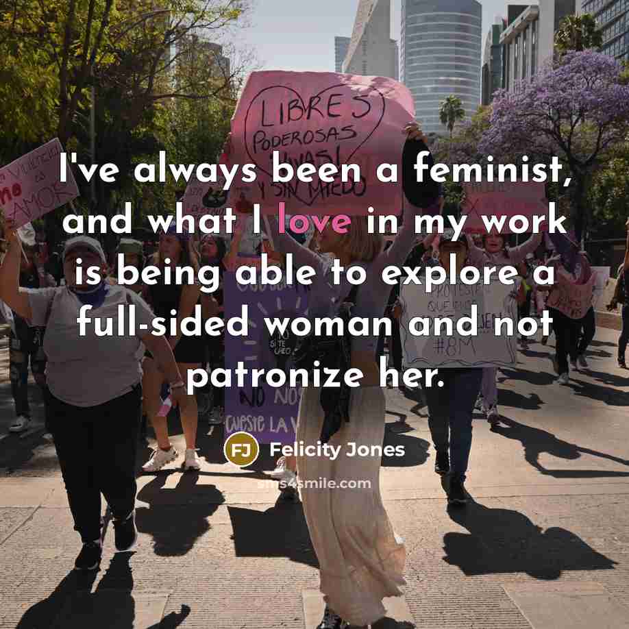 “I've always been a feminist, and what I love in…” quote by Felicity Jones