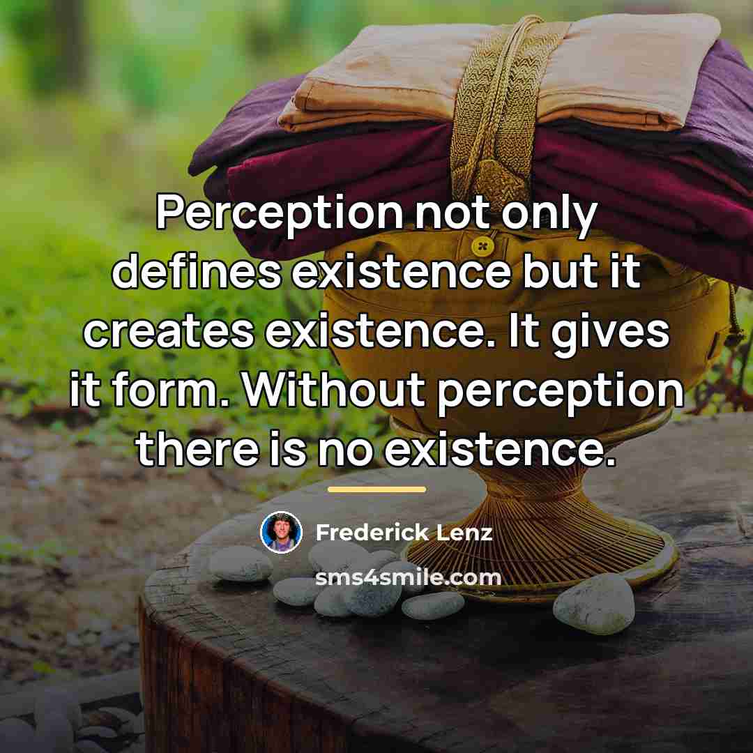 “Perception not only defines existence but it creates existence. It…” quote by Frederick Lenz