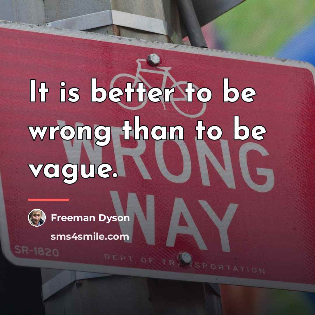 “It is better to be wrong than to be vague.…” quote by Freeman Dyson