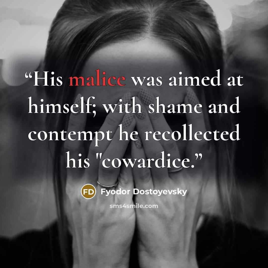 “His malice was aimed at himself; with shame and contempt he recollected his "cowardice.” quote by Fyodor Dostoyevsky