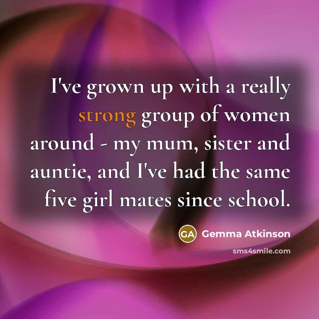 “I've grown up with a really strong group of women…” quote by Gemma Atkinson
