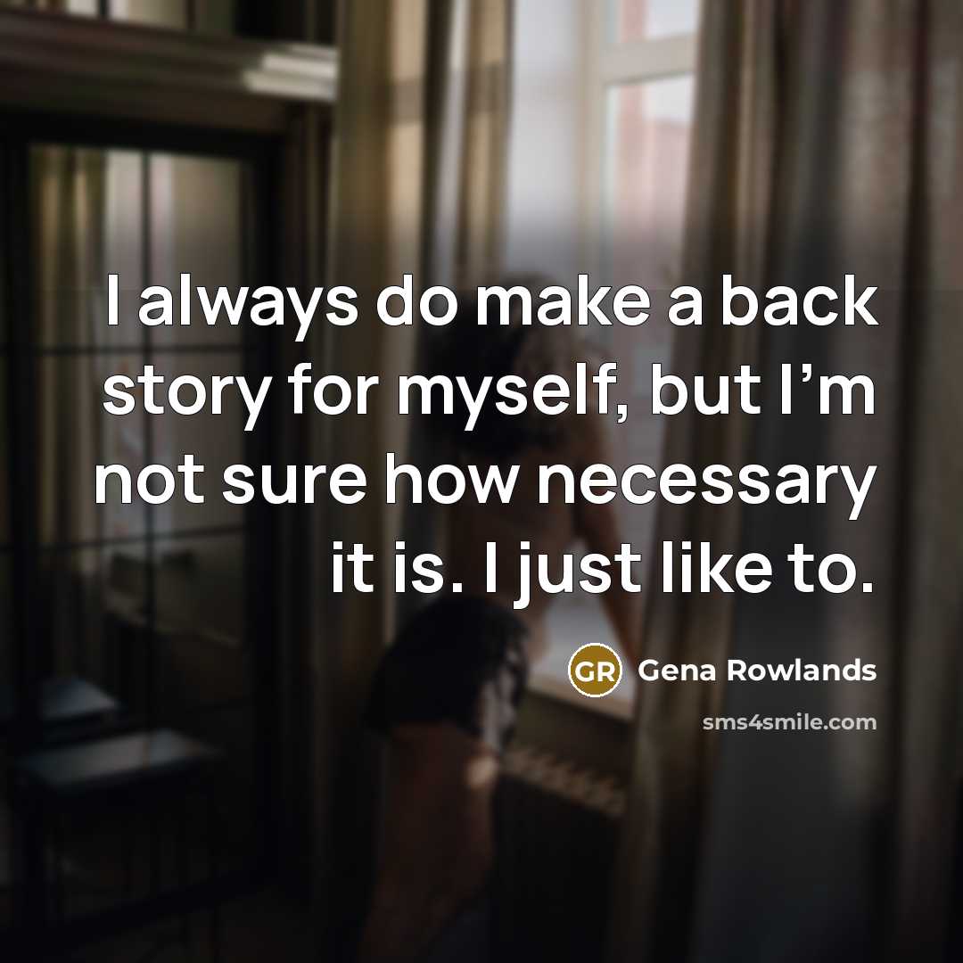 “I always do make a back story for myself, but…” quote by Gena Rowlands