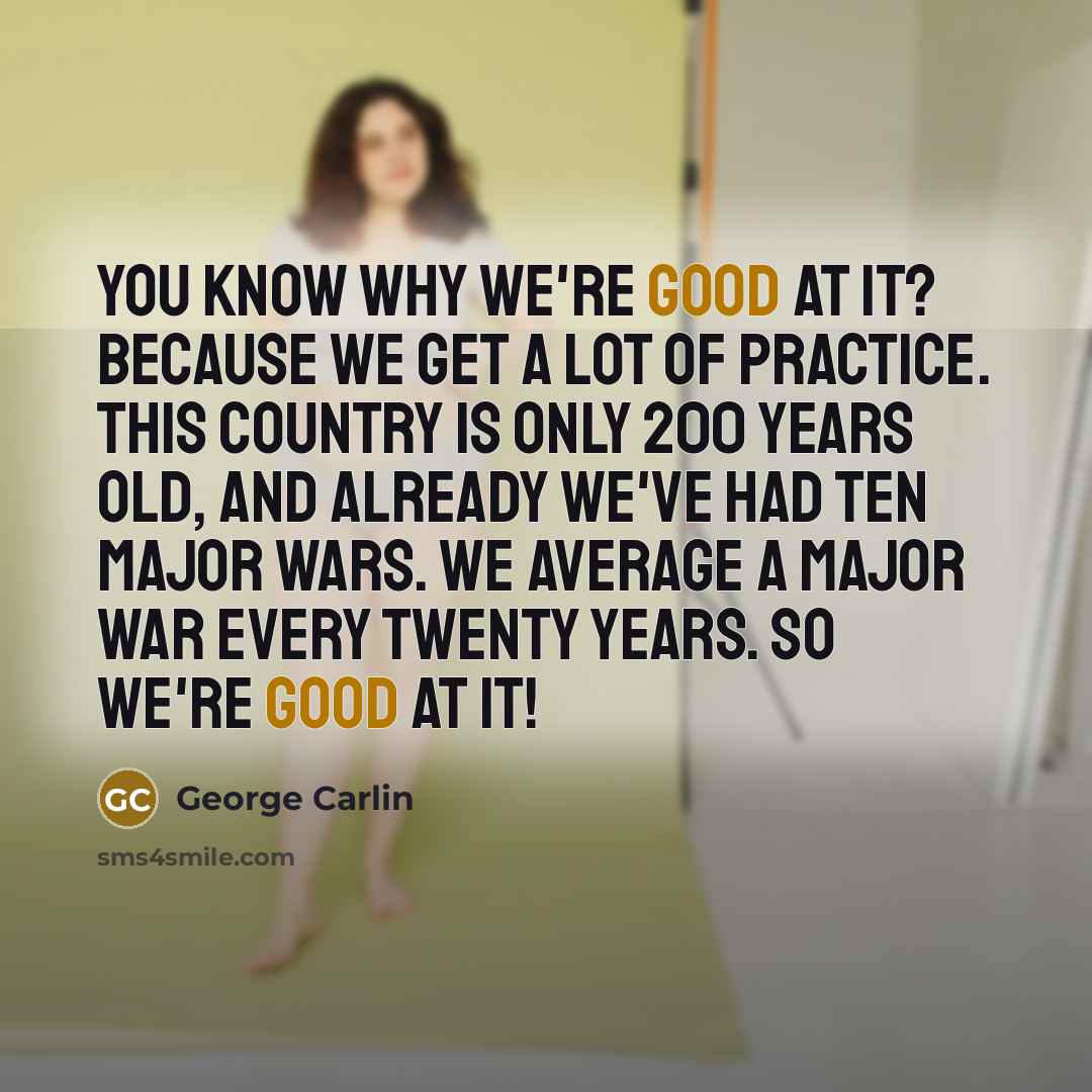 “You know why we're good at it? Because we get…” quote by George Carlin