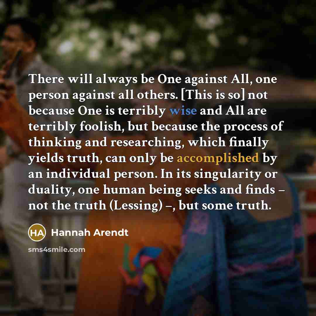 “There will always be One against All, one person against…” quote by Hannah Arendt