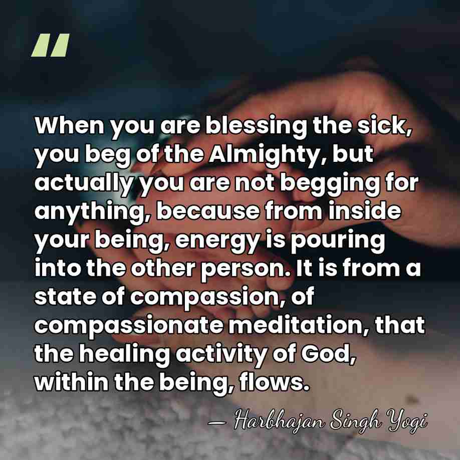 When you are blessing the sick, you beg of the Almighty, but&hellip; - Harbhajan Singh Yogi