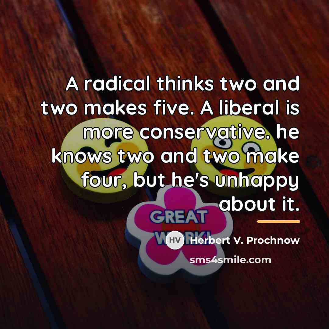 “A radical thinks two and two makes five. A liberal…” quote by Herbert V. Prochnow