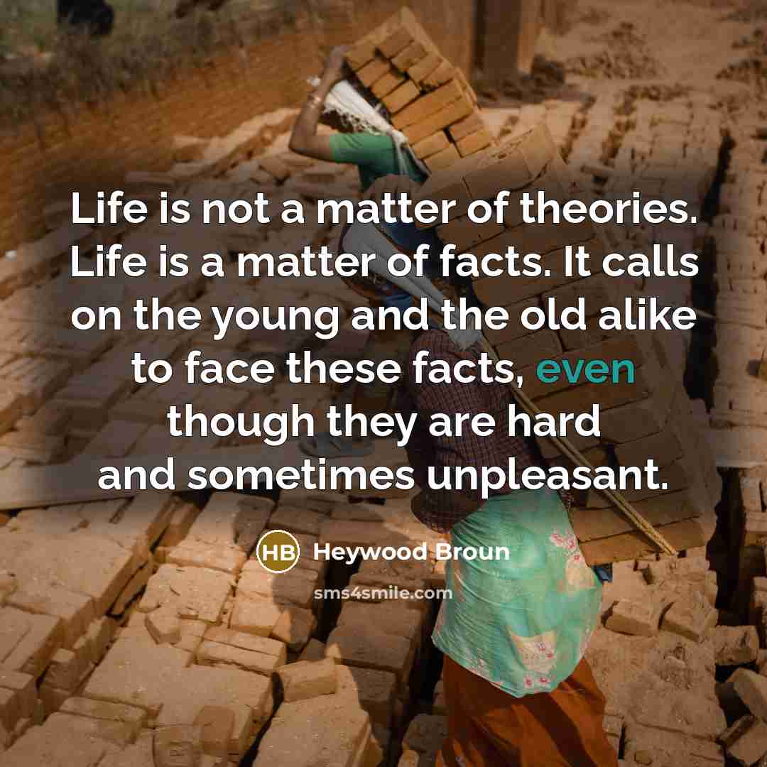 “Life is not a matter of theories. Life is a…” quote by Heywood Broun