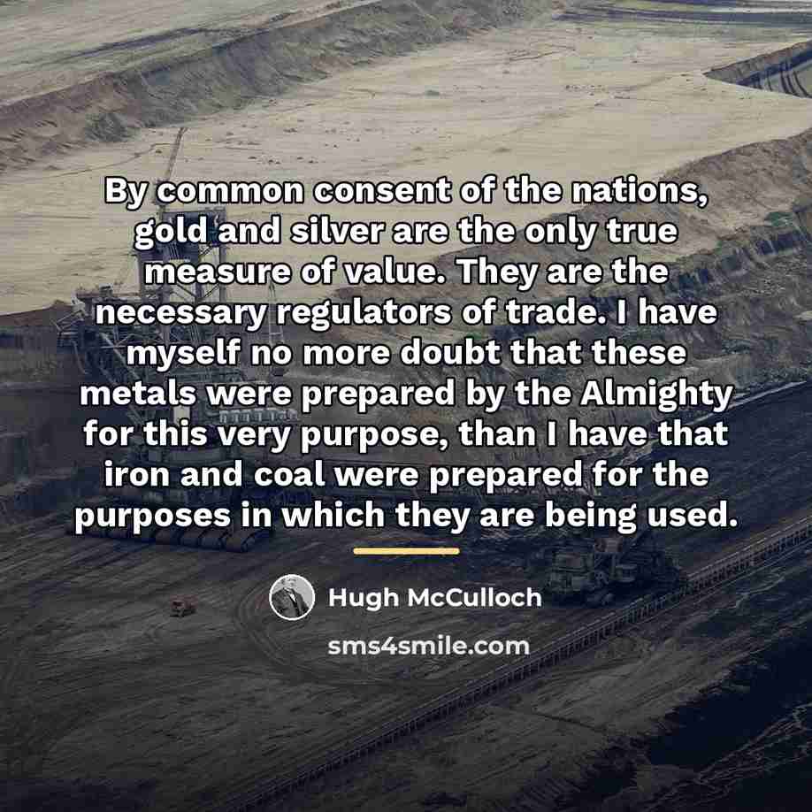 “By common consent of the nations, gold and silver are…” quote by Hugh McCulloch