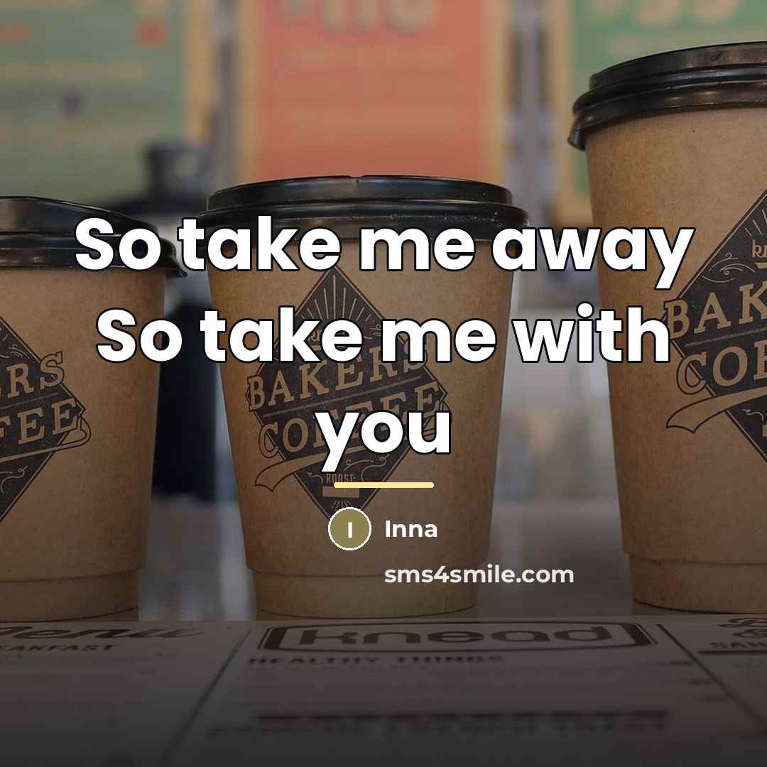 “So take me away So take me with you…” quote by Inna