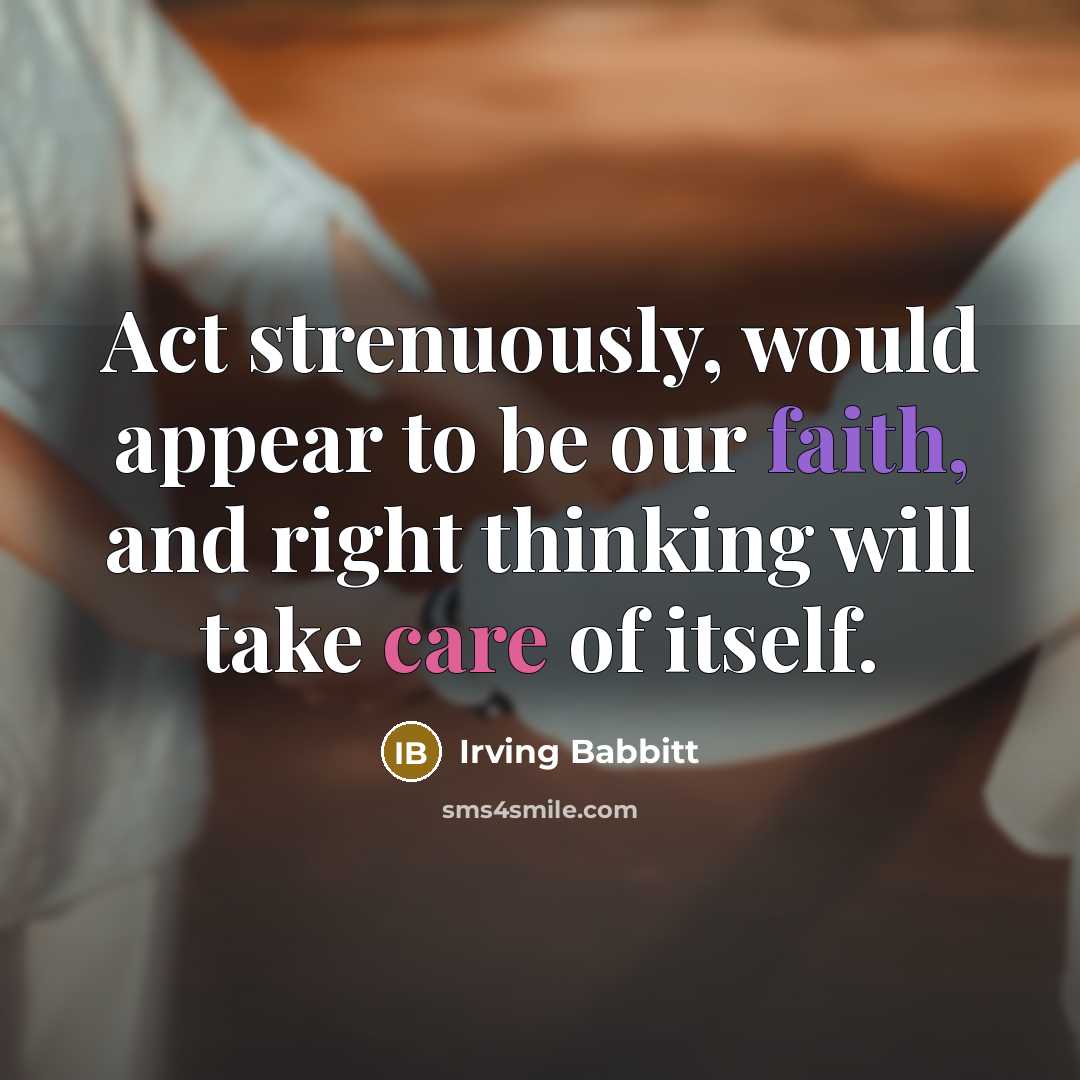 “Act strenuously, would appear to be our faith, and right…” quote by Irving Babbitt