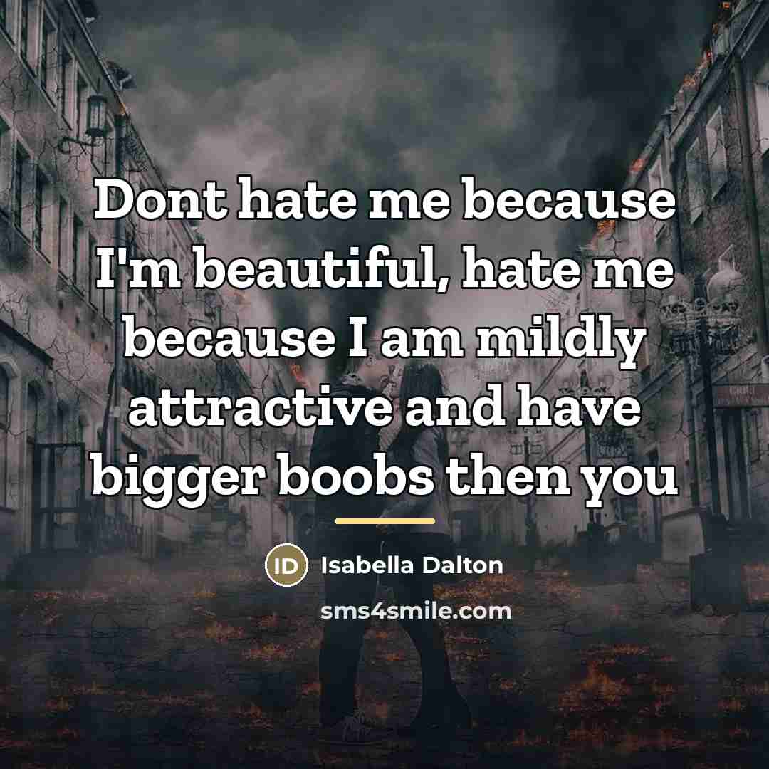 “Dont hate me because I'm beautiful, hate me because I…” quote by Isabella Dalton