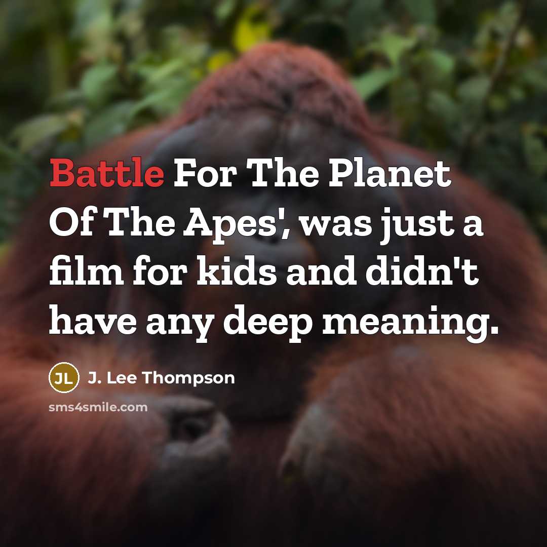 “Battle For The Planet Of The Apes', was just a…” quote by J. Lee Thompson