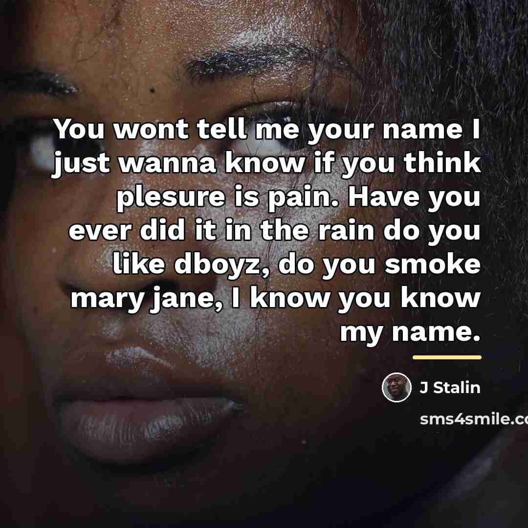 “You wont tell me your name I just wanna know…” quote by J Stalin