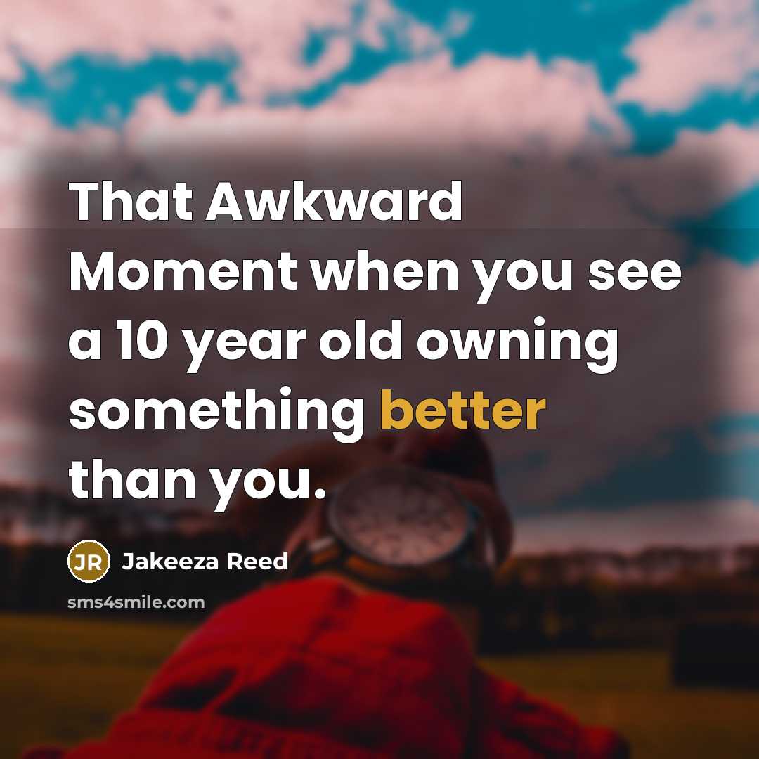 “That Awkward Moment when you see a 10 year old owning something better than you.” quote by Jakeeza Reed