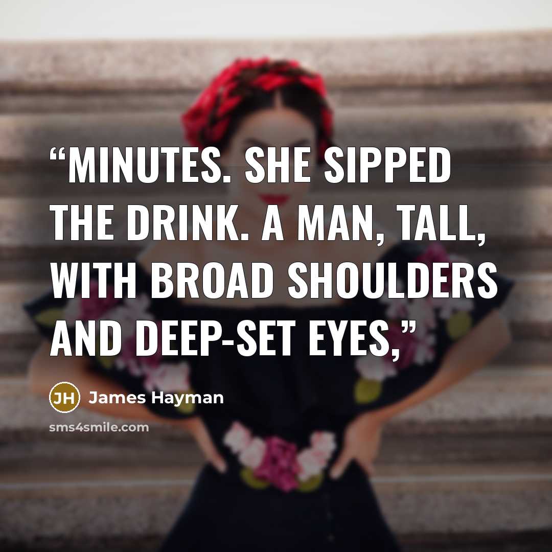 “minutes. She sipped the drink. A man, tall, with broad shoulders and deep-set eyes,” quote by James Hayman