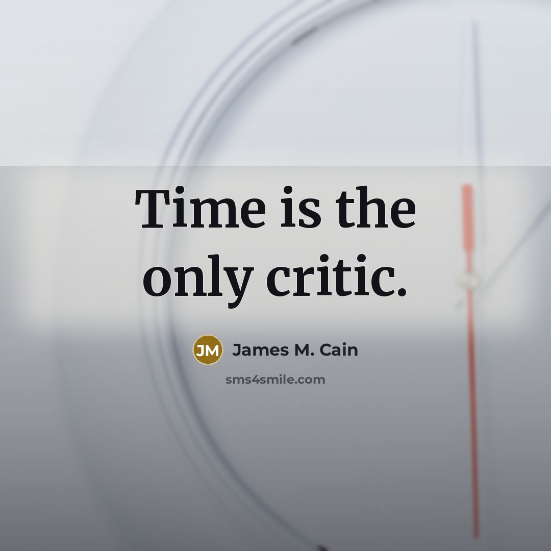 “Time is the only critic.” quote by James M. Cain