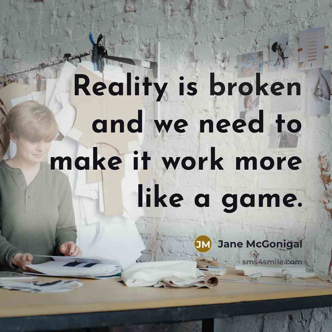 “Reality is broken and we need to make it work…” quote by Jane McGonigal