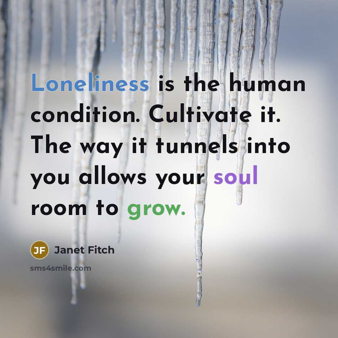 “Loneliness is the human condition. Cultivate it. The way it…” quote by Janet Fitch