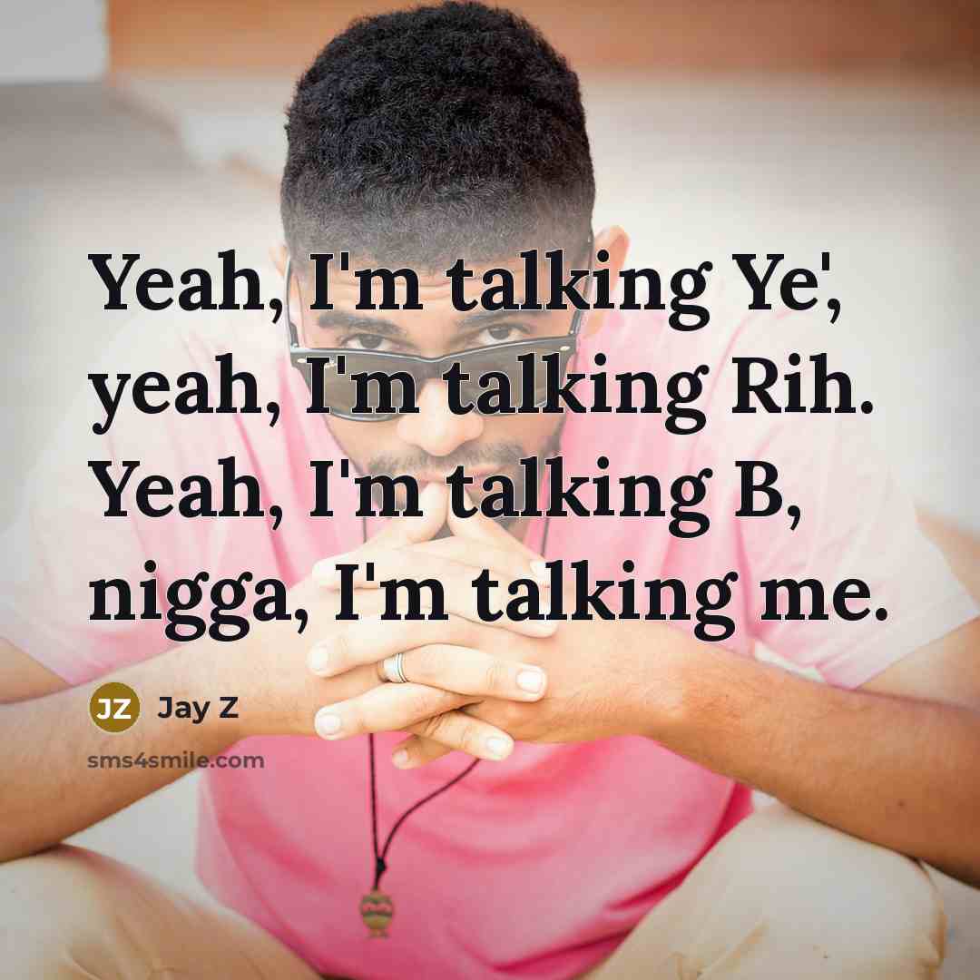 “Yeah, I'm talking Ye', yeah, I'm talking Rih. Yeah, I'm talking B, nigga, I'm talking me.” quote by Jay Z
