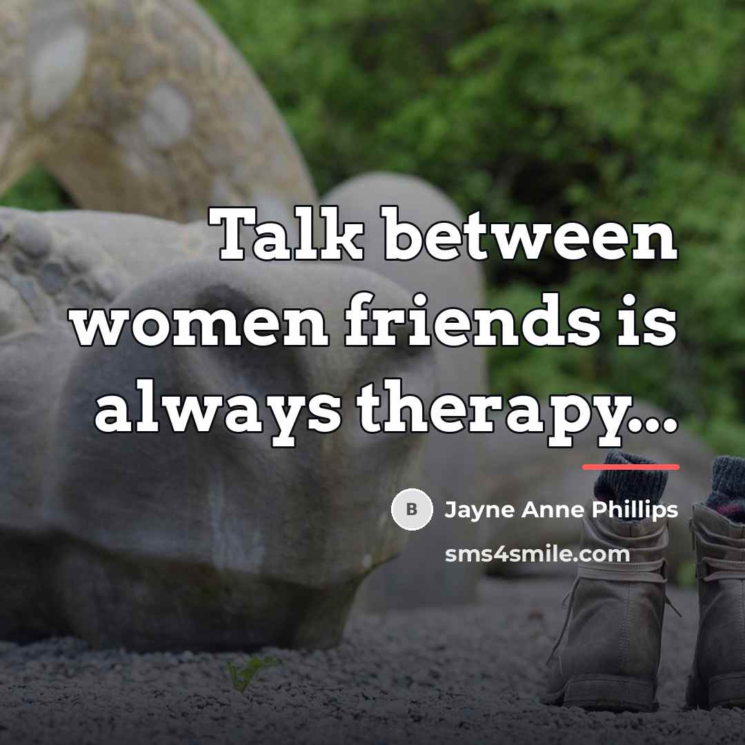 “Talk between women friends is always therapy...…” quote by Jayne Anne Phillips