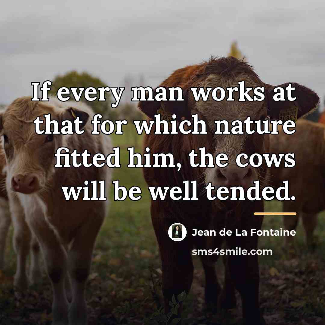 “If every man works at that for which nature fitted…” quote by Jean de La Fontaine