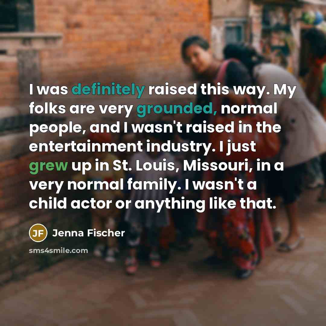 “I was definitely raised this way. My folks are very…” quote by Jenna Fischer