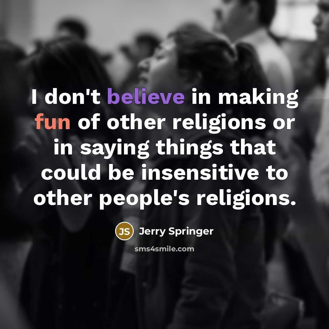 “I don't believe in making fun of other religions or…” quote by Jerry Springer