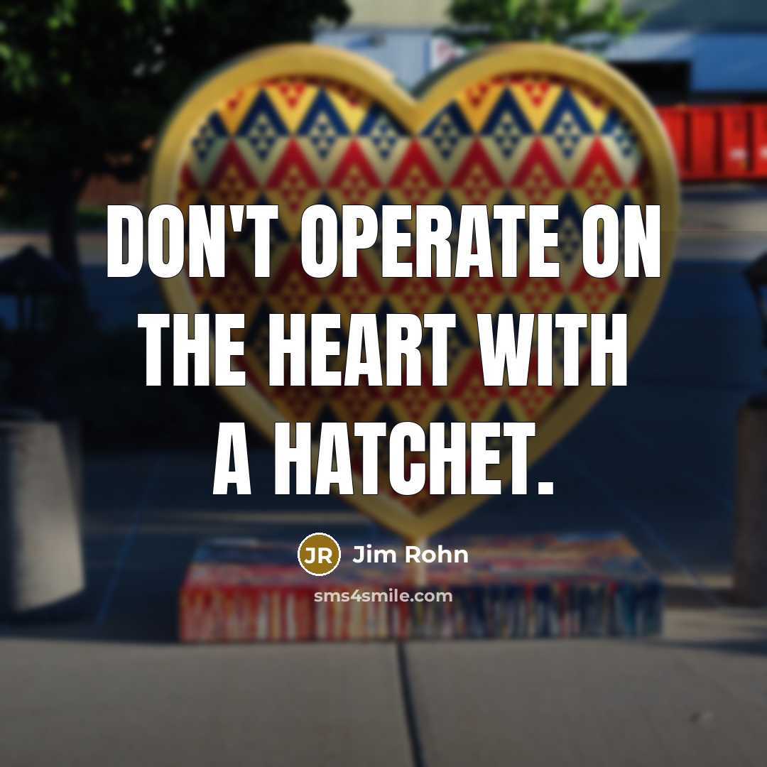 “Don't operate on the heart with a hatchet.…” quote by Jim Rohn