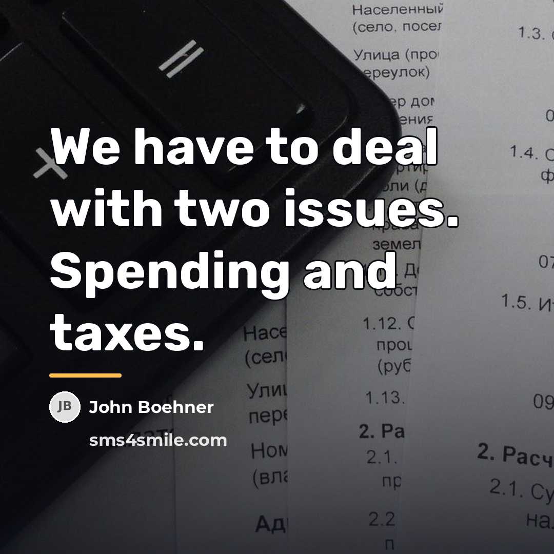 “We have to deal with two issues. Spending and taxes.…” quote by John Boehner