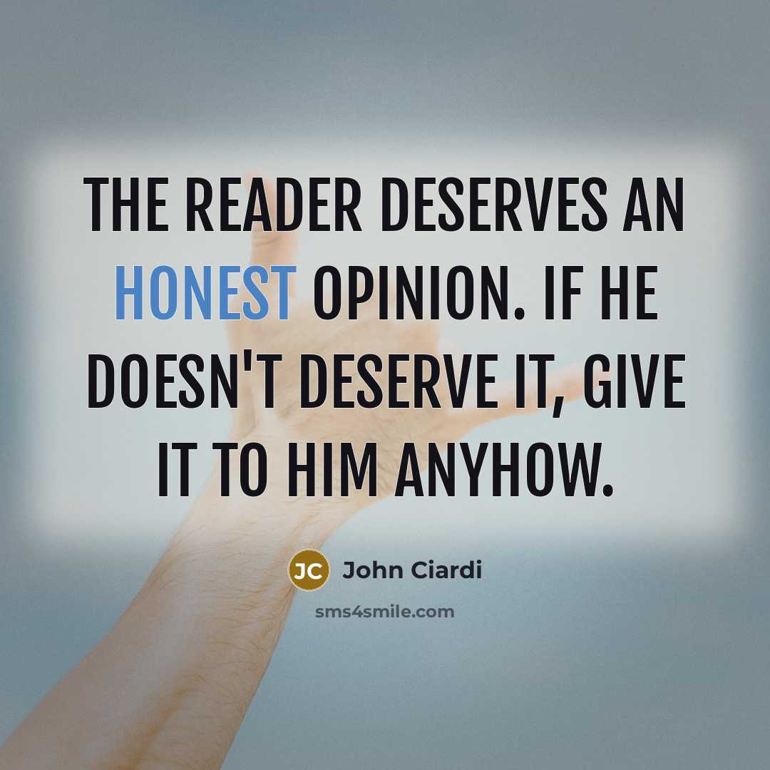 “The reader deserves an honest opinion. If he doesn't deserve…” quote by John Ciardi