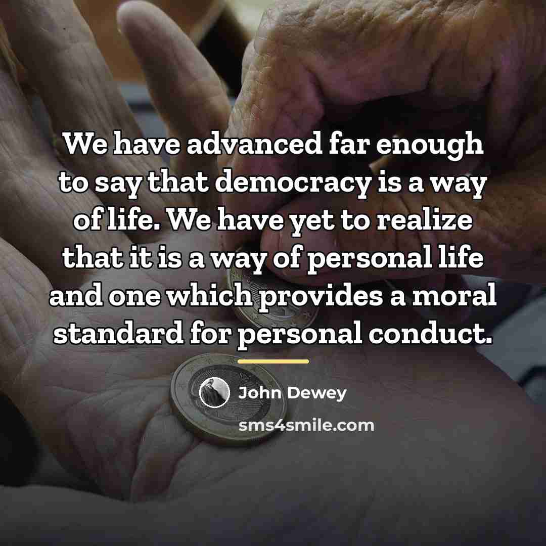 “We have advanced far enough to say that democracy is…” quote by John Dewey