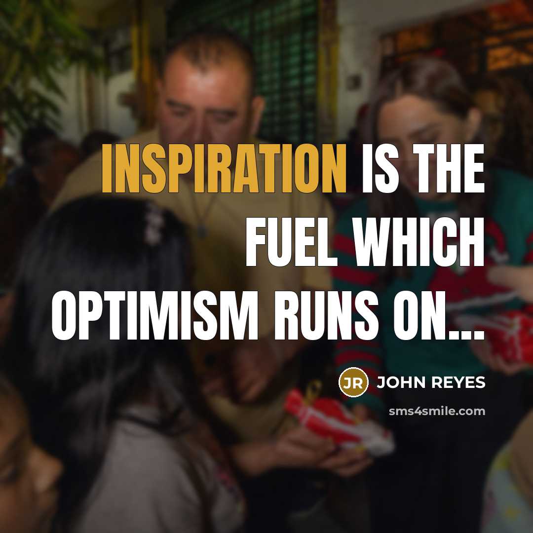 “Inspiration is the fuel which optimism runs on...…” quote by JOHN REYES